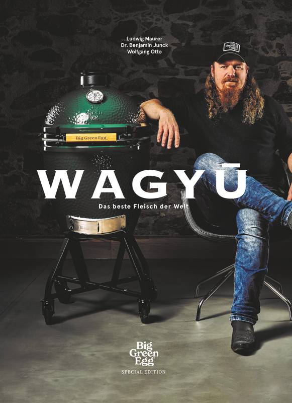 Big Green Egg Kochbuch: "Wagyu - Das beste Fleisch der Welt" - Das ultimative Wagyu-Buch mit über 80 Rezepten von Lucki Maurer und Wolfgang Otto
